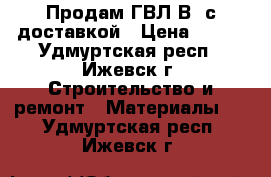 Продам ГВЛ(В) с доставкой › Цена ­ 470 - Удмуртская респ., Ижевск г. Строительство и ремонт » Материалы   . Удмуртская респ.,Ижевск г.